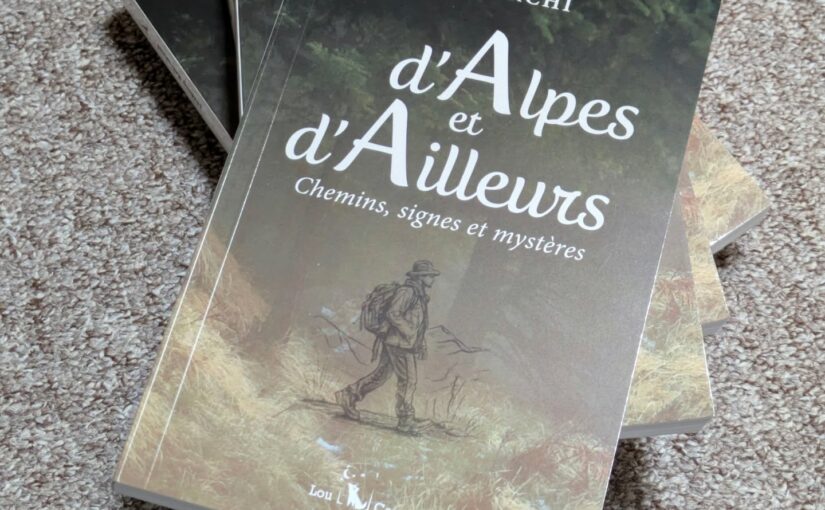 Publication de mon nouveau livre : d&rsquo;Alpes et d&rsquo;Ailleurs